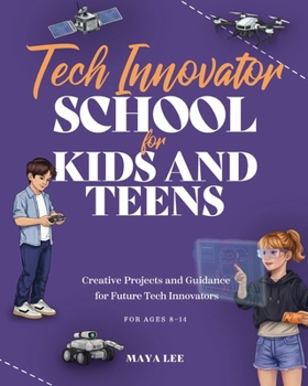 Paperback Tech Innovator School for Kids and Teens: A Hands-On Guide for Future Engineers, Designers, and Innovators Book