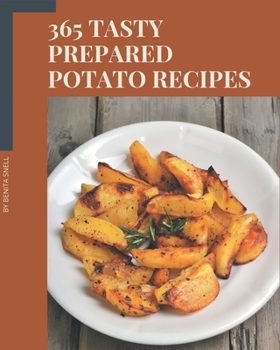 Paperback 365 Tasty Prepared Potato Recipes: Unlocking Appetizing Recipes in The Best Prepared Potato Cookbook! Book