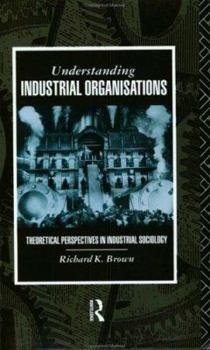 Paperback Understanding Industrial Organizations: Theoretical Perspectives in Industrial Sociology Book