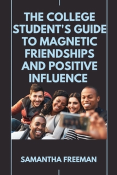 Paperback The College Student's Guide to Magnetic Friendships and Positive Influence Book