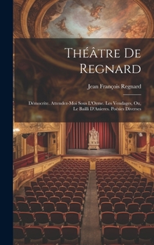 Hardcover Théâtre De Regnard: Démocrite. Attendez-Moi Sous L'Orme. Les Vendages, Ou, Le Bailli D'Anieres. Poésies Diverses [French] Book
