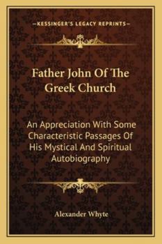 Paperback Father John Of The Greek Church: An Appreciation With Some Characteristic Passages Of His Mystical And Spiritual Autobiography Book