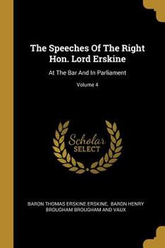 Paperback The Speeches Of The Right Hon. Lord Erskine: At The Bar And In Parliament; Volume 4 Book