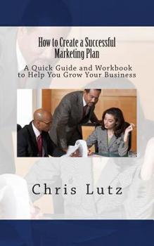 Paperback How to Create a Successful Marketing Plan: A Quick Guide and Workbook to Help You Grow Your Business Book