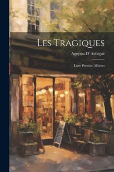 Paperback Les Tragiques: Livre Premier. Misères [French] Book