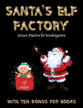 Scissor Practice for Kindergarten (Santa's Elf Factory): Make your own elves by cutting and pasting the contents of this book. This book is designed to improve hand-eye coordination, develop fine and 