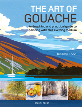 Paperback The Art of Gouache: An Inspiring and Practical Guide to Painting with This Exciting Medium Book