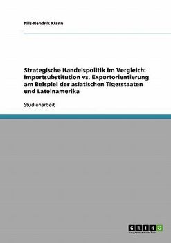 Paperback Strategische Handelspolitik im Vergleich: Importsubstitution vs. Exportorientierung am Beispiel der asiatischen Tigerstaaten und Lateinamerika [German] Book