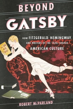 Hardcover Beyond Gatsby: How Fitzgerald, Hemingway, and Writers of the 1920s Shaped American Culture Book