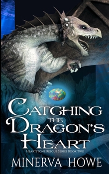 Catching the Dragon's Heart (Heartstone Rescue) - Book #2 of the Heartstone Rescue
