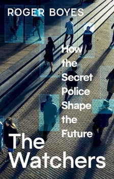 The Watchers: How the Secret Police Shape the Future