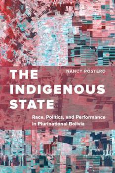 Paperback The Indigenous State: Race, Politics, and Performance in Plurinational Bolivia Book