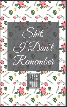 Paperback Shit, I Don't Remember: Personal Password book - Password log book and internet password organizer - 100 Alphabetical Tabbed pages password lo Book