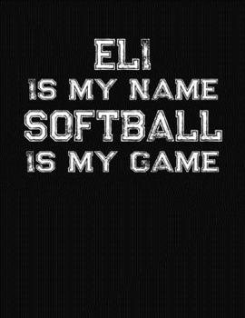 Eli Is My Name Softball Is My Game: Softball Themed College Ruled Compostion Notebook - Personalized Gift for Eli