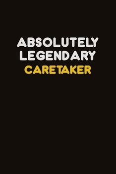 Absolutely Legendary Caretaker: Career journal, notebook and writing journal for encouraging men, women and kids. A framework for building your career.