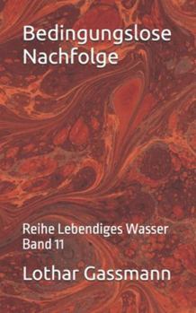 Bedingungslose Nachfolge: Reihe Lebendiges Wasser Band 11 (German Edition)