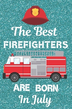 Paperback The Best Firefighters Are Born In July: Firefighter Gifts. This Firefighter Notebook / Firefighter Journal is 6x9in size with 120 lined ruled pages, g Book