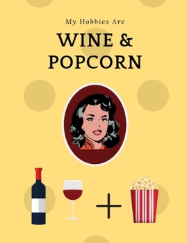 My Hobbies Are Wine and Popcorn: Wine Lover's Planner. This Planner Includes a 2-Year Calendar, Weekly Planner, and X-TRA Pages for Notes, Contacts, ... Compact Enough to Carry in a Briefcase, Purs