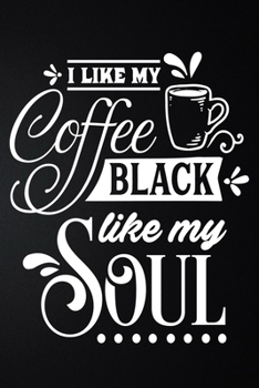 I Like My Coffee Black Like My Soul: 100 Pages 6'' x 9'' Coffee Tasting Journal | Track, Log And Rate Coffee Varieties And Roasts Notebook Gift For Coffee Drinkers