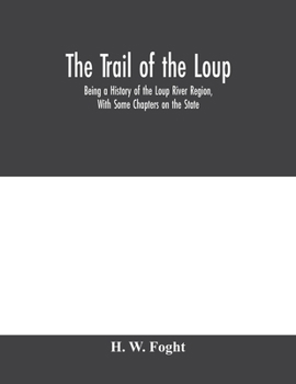 The Trail Of The Loup: Being A History Of The Loup River Region
