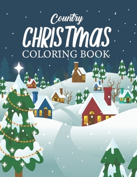Country Christmas Coloring Book: An Adult Coloring Book with Joyful Santas, Charming Elves, Loving Animals, Happy Kids and More!