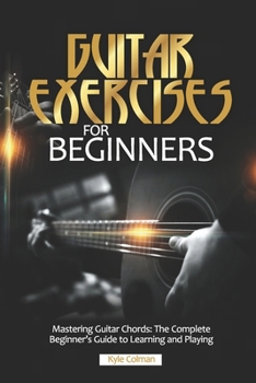 Paperback Guitar Exercises for Beginners: Mastering Guitar Chords: The Complete Beginner's Guide to Learning and Playing Book