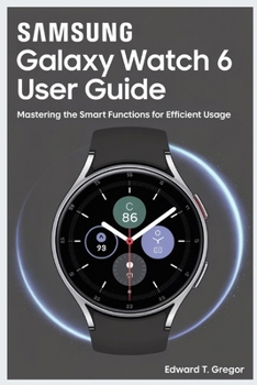 Paperback Samsung Galaxy Watch 6 User Guide: Mastering the Smart Functions for Efficient Usage Book