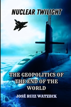 NUCLEAR TWILIGHT: THE GEOPOLITICS OF THE END OF THE WORLD