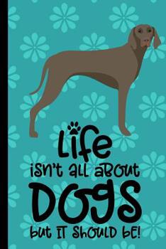 Paperback Life Isn't All About Dogs But It Should Be: Anxiety Journal and Coloring Book 6x9 90 Pages Positive Affirmations Mandala Coloring Book - Weimaraner Do Book