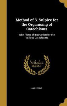 Hardcover Method of S. Sulpice for the Organising of Catechisms: With Plans of Instruction for the Various Catechisms Book