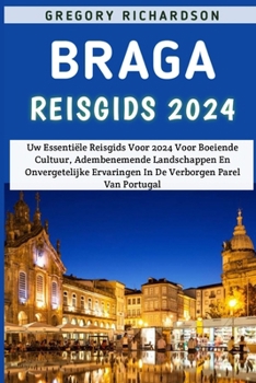 Paperback Braga Reisgids 2024: Uw Essentiële Reisgids Voor 2024 Voor Boeiende Cultuur, Adembenemende Landschappen En Onvergetelijke Ervaringen In De [Dutch] Book