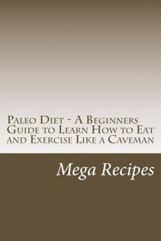 Paperback Paleo Diet - A Beginners Guide to Learn How to Eat and Exercise Like a Caveman Book