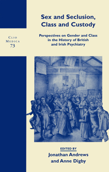 Hardcover Sex and Seclusion, Class and Custody: Perspectives on Gender and Class in the History of British and Irish Psychiatry Book