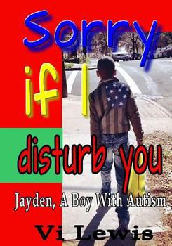 Paperback Sorry If I Disturb You: Jayden, a Boy with Autism Book