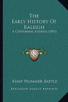 Paperback The Early History Of Raleigh: A Centennial Address (1893) Book