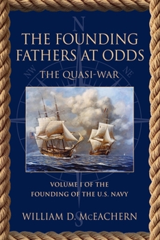 The Founding Fathers at Odds: The Quasi-War - Volume I of the Founding of the U.S. Navy Trilogy