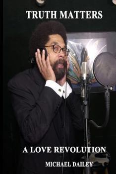Truth Matters a Love Revolution: Michael Dailey Present Cornel West America's Most Wanted
