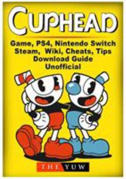 Paperback Cuphead Game, PS4, Nintendo Switch, Steam, Wiki, Cheats, Tips, Download Guide Unofficial Book