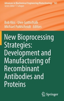 New Bioprocessing Strategies: Development and Manufacturing of Recombinant Antibodies and Proteins (Advances in Biochemical Engineering/Biotechnology)