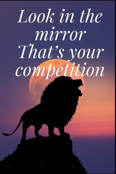 Paperback Look in the mirror. That's your competition: The Motivation Journal That Keeps Your Dreams /goals Alive and make it happen Book