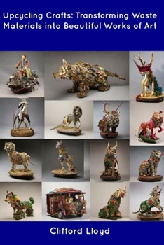 Paperback Upcycling Crafts: Transforming Waste Materials into Beautiful Works of Art Book