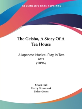 Paperback The Geisha, A Story Of A Tea House: A Japanese Musical Play, In Two Acts (1896) Book