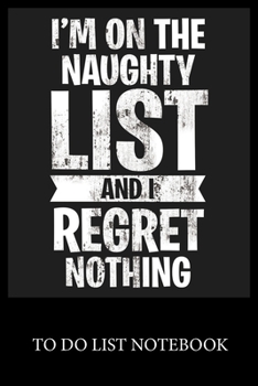 I'm On The Naughty List And I Regret Nothhing: To Do List & Dot Grid Matrix Journal Checklist Paper Daily Work Task Checklist Planner School Home Office Time Management