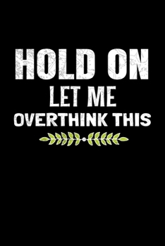 Hold On Let Me Overthink This: Blank Lined Journal : Perfect For Someone Who Overthink Everything.