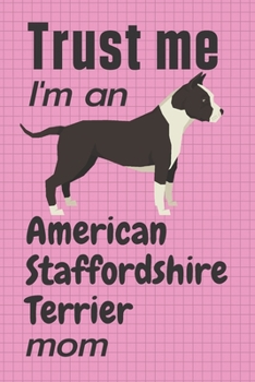 Paperback Trust me, I'm an American Staffordshire Terrier mom: For American Staffordshire Terrier Dog Fans Book