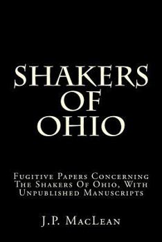 Paperback Shakers of Ohio: Fugitive Papers Concerning the Shakers of Ohio, with Unpublished Manuscripts Book