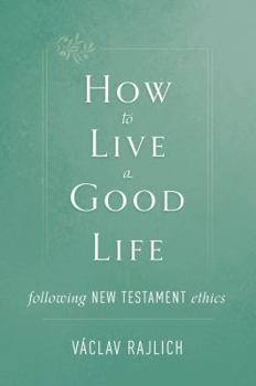 Paperback How to Live a Good Life: Following New Testament Ethics Book