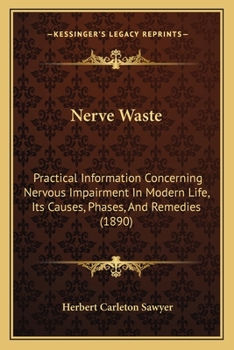 Paperback Nerve Waste: Practical Information Concerning Nervous Impairment In Modern Life, Its Causes, Phases, And Remedies (1890) Book