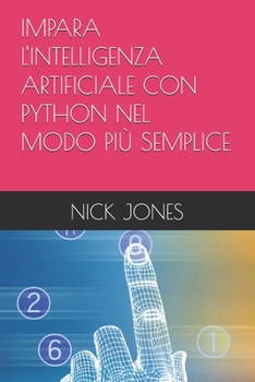 IMPARA L'INTELLIGENZA ARTIFICIALE CON PYTHON NEL MODO PIÙ SEMPLICE (Italian Edition)