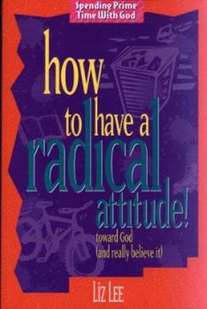 Paperback How to Have a Radical Attitude!: Toward God (and Really Believe It) Book